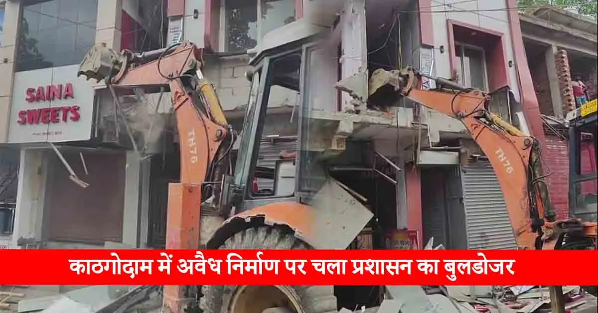 Administration's bulldozer runs on illegal construction in Kathgodam