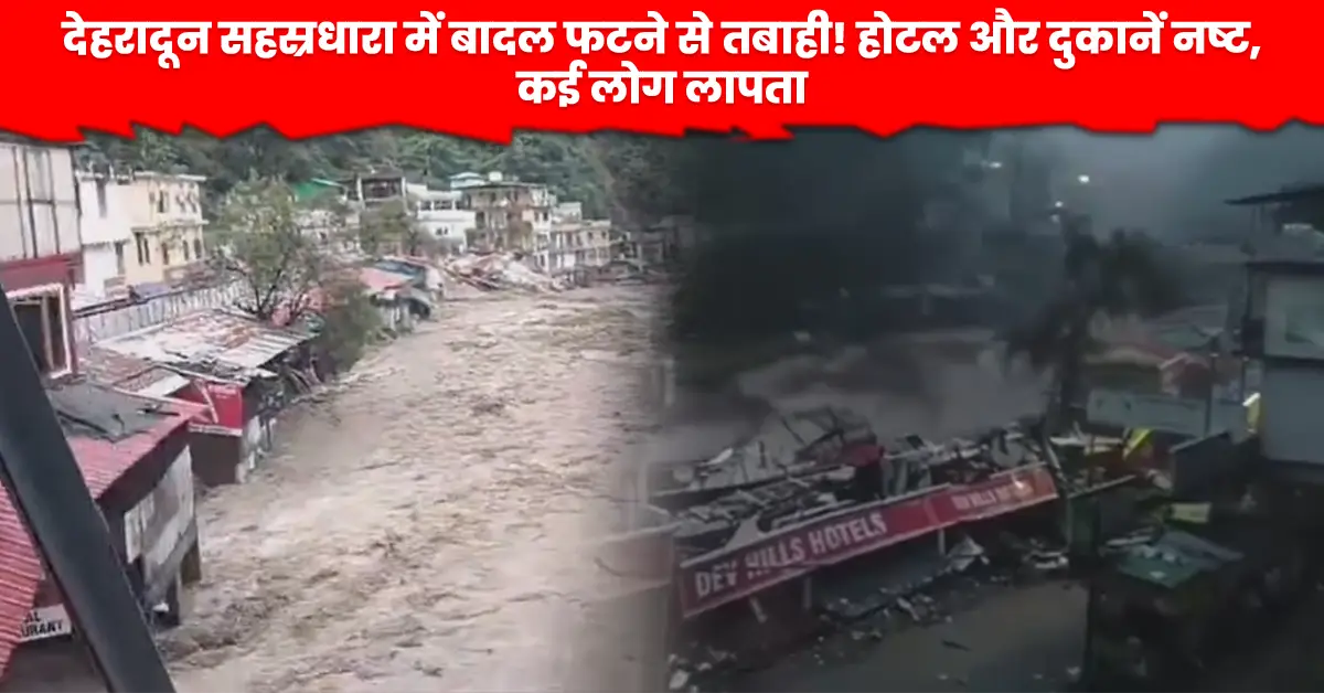 देहरादून सहस्रधारा में बादल फटने से तबाही
